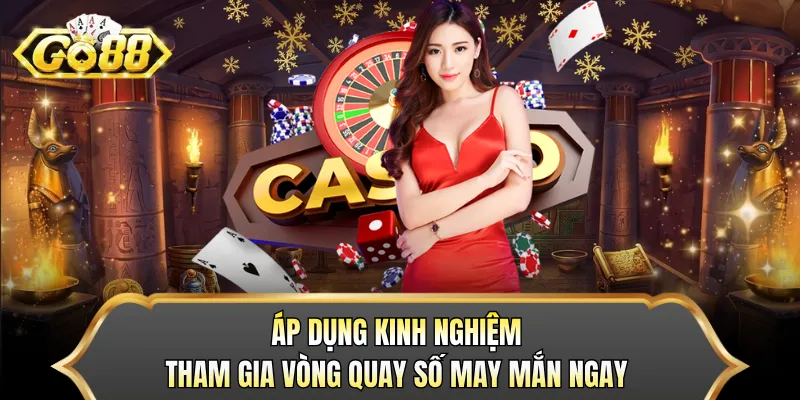 Áp dụng kinh nghiệm tham gia vòng quay số may mắn ngay