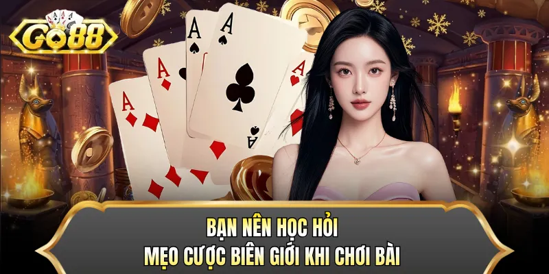 Bạn nên học hỏi mẹo cược biên giới khi chơi bài